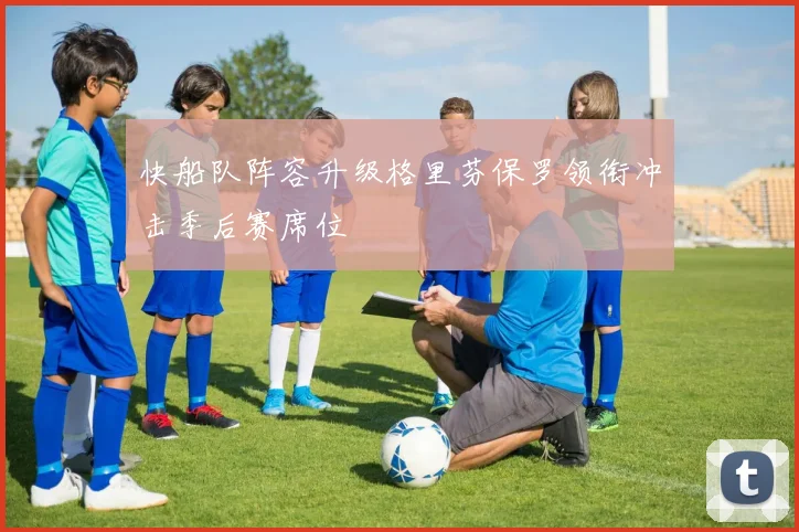 快船队阵容升级格里芬保罗领衔冲击季后赛席位