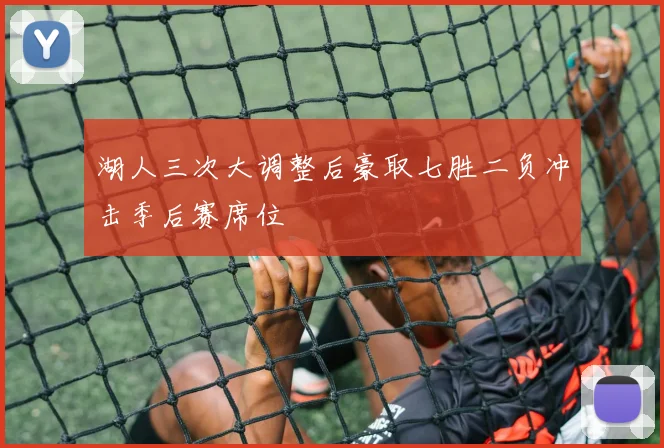 湖人三次大调整后豪取七胜二负冲击季后赛席位