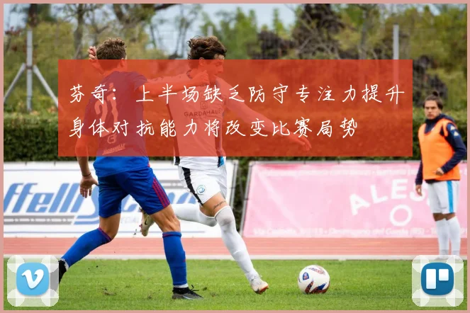 芬奇：上半场缺乏防守专注力提升身体对抗能力将改变比赛局势