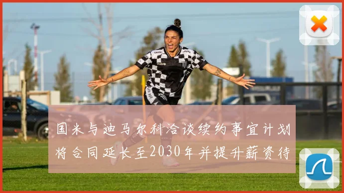 国米与迪马尔科洽谈续约事宜计划将合同延长至2030年并提升薪资待遇